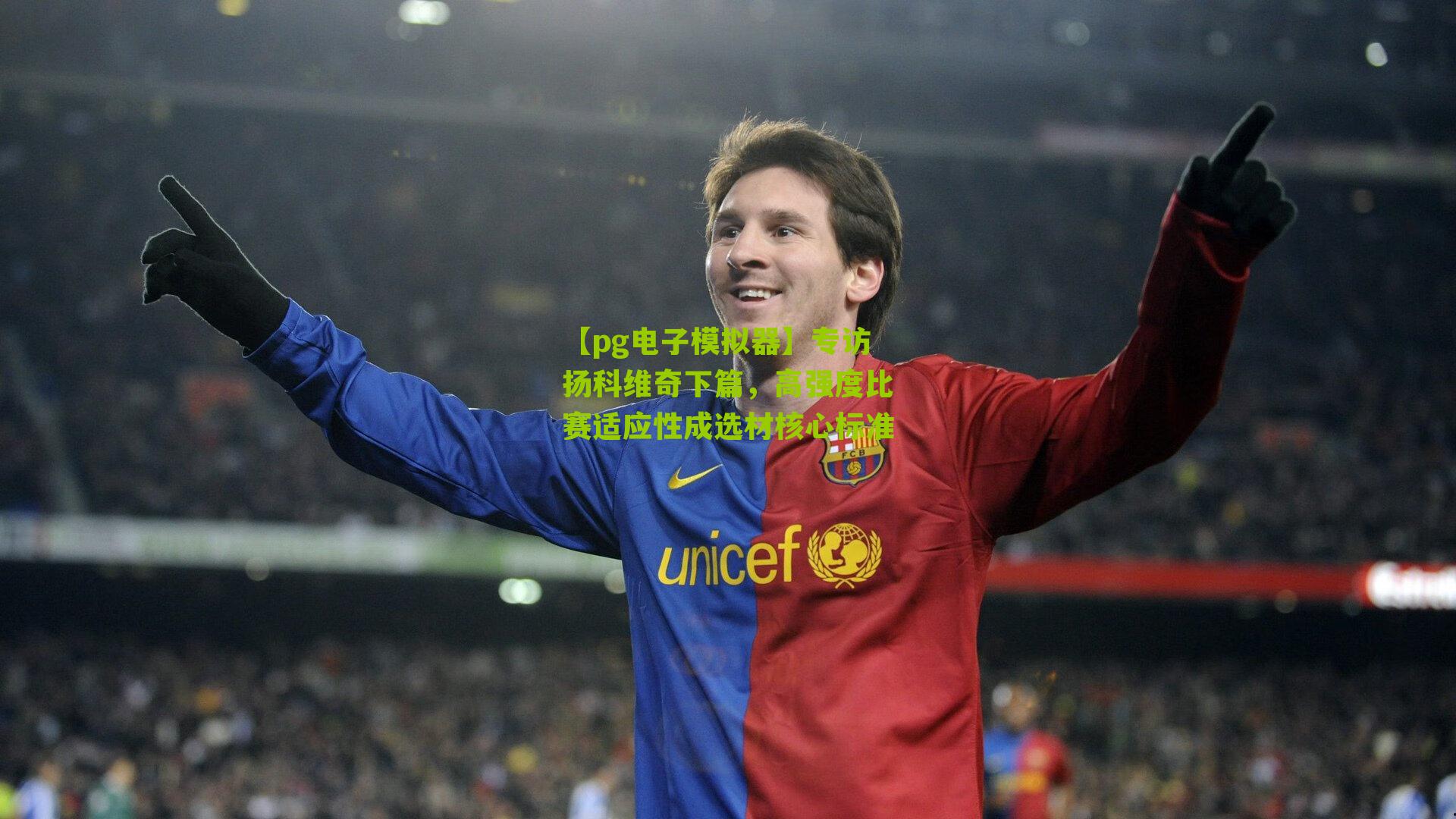 【pg电子模拟器】专访扬科维奇下篇，高强度比赛适应性成选材核心标准