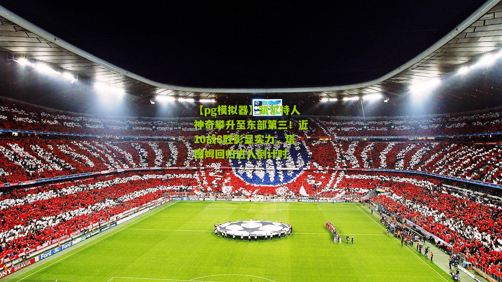 【pg模拟器】凯尔特人神奇攀升至东部第三！近10战8胜彰显实力，塔图姆回归进入倒计时