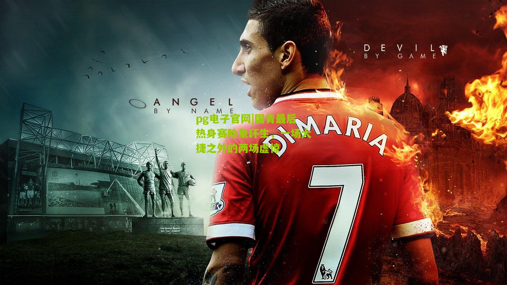 国青最后热身赛险象环生，一场大捷之外的两场虚惊