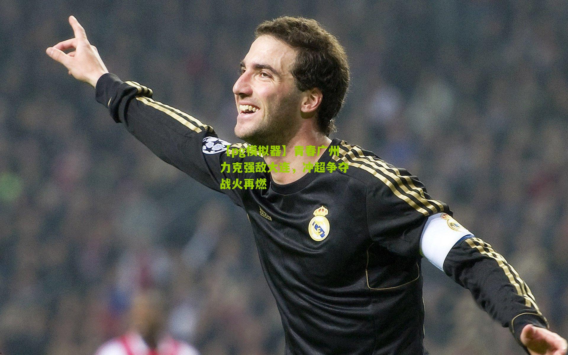 青春广州力克强敌大连，冲超争夺战火再燃