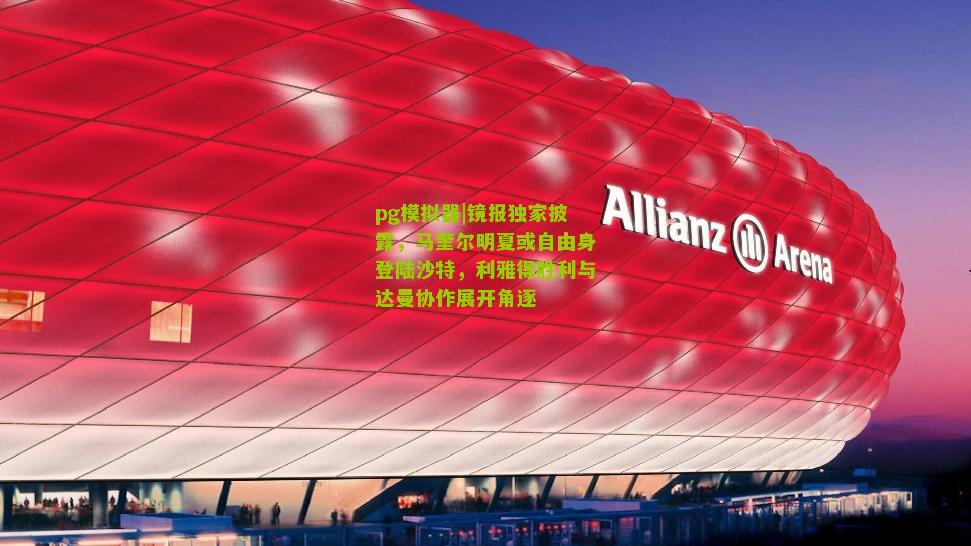 pg模拟器|镜报独家披露，马奎尔明夏或自由身登陆沙特，利雅得胜利与达曼协作展开角逐