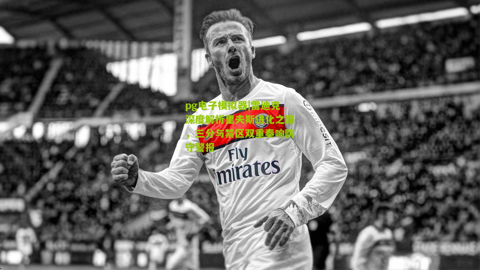 pg电子模拟器|雷迪克深度解析里夫斯进化之路，三分与禁区双重奏响防守警报