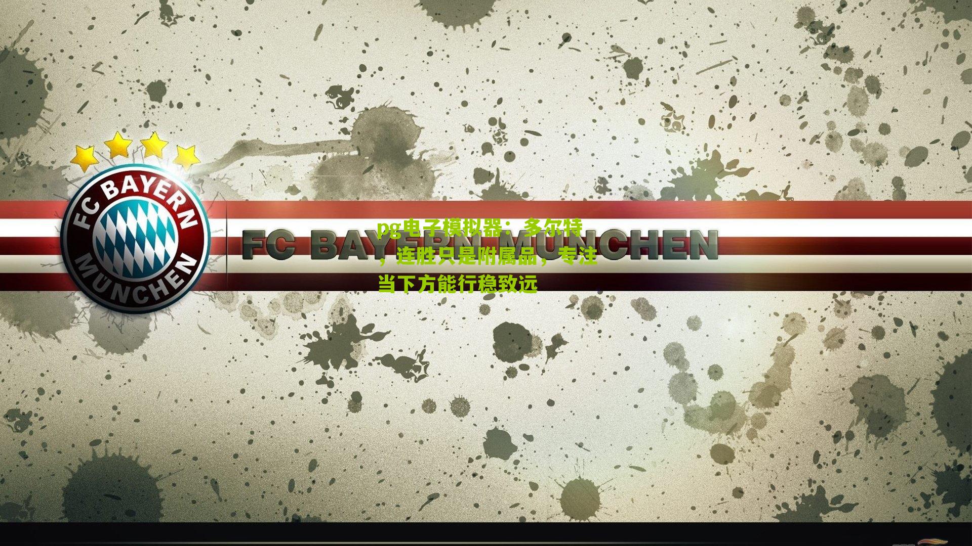 pg电子模拟器：多尔特，连胜只是附属品，专注当下方能行稳致远