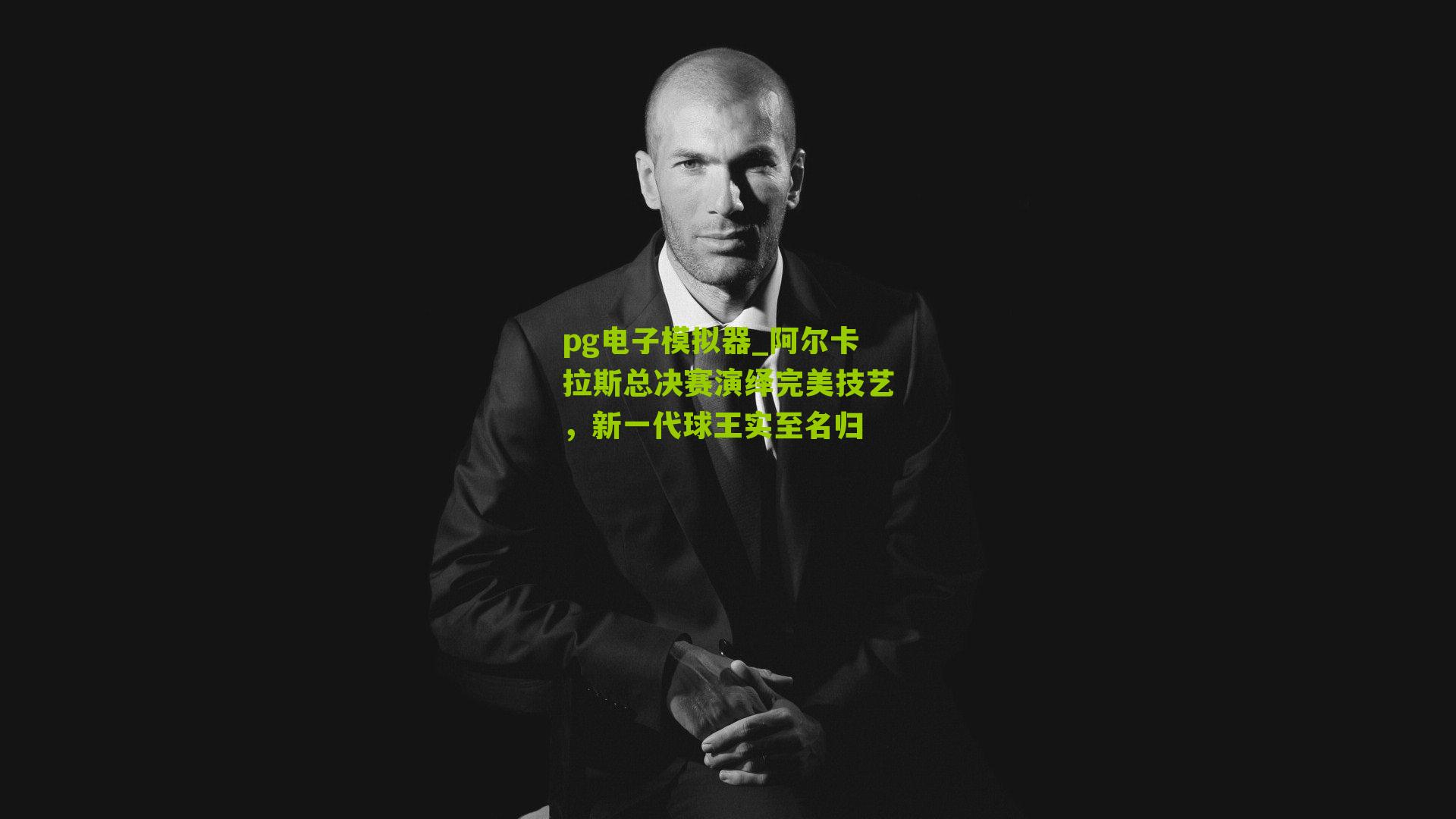 pg电子模拟器_阿尔卡拉斯总决赛演绎完美技艺,新一代球王实至名归